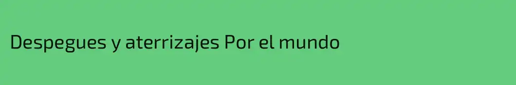 Despegues y aterrizajes Por el mundo